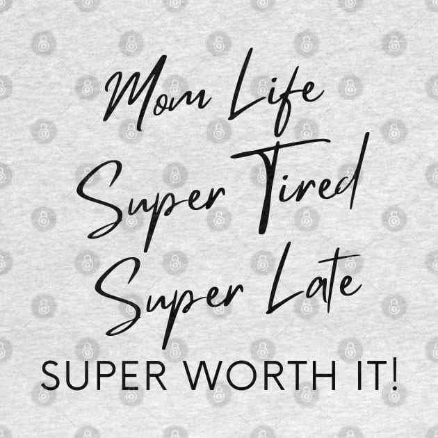 Mom Life, Super Tired, Super Late, Super Worth It! Funny Mom Life Quote. by That Cheeky Tee